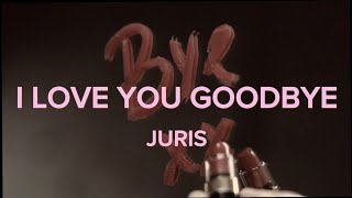 I LOVE YOU GOODBYE by JURIS with LYRICS