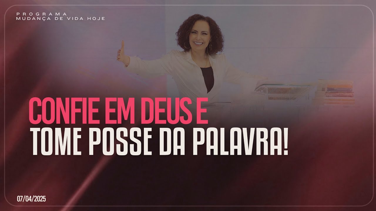 Confie em Deus e tome posse da Palavra! | Mudança de Vida Hoje