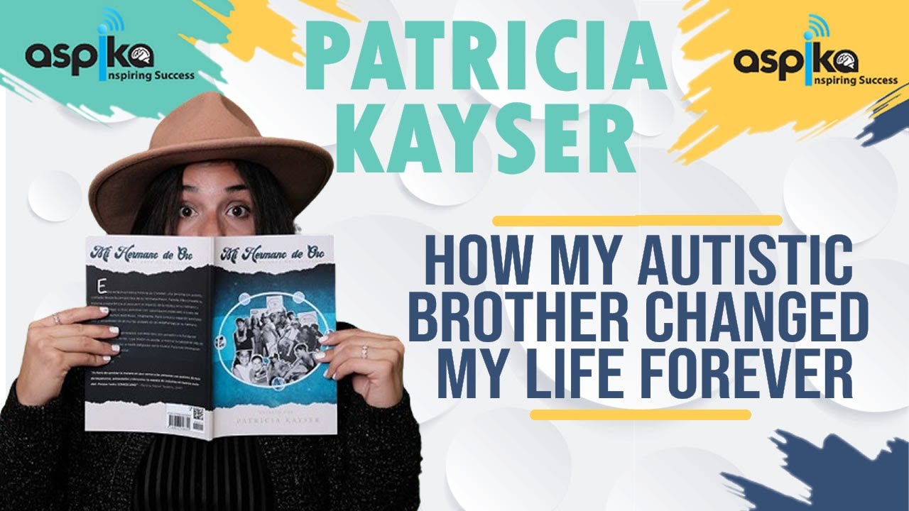 HOW MY AUTISTIC BROTHER CHANGED MY LIFE FOREVER - PATRICIA KAYSER | ASPIKA TALKS #aspika