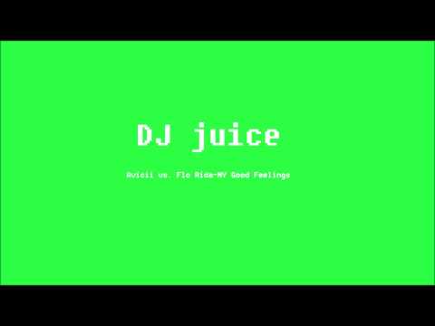 Avicii vs. Flo Rida-MY Good Feelings (DJ juice mashup)