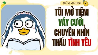[Truyện Audio] Tôi Mở Tiệm Váy Cưới, Chuyên Nhìn Thấu Tình Yêu | Dứa Audio