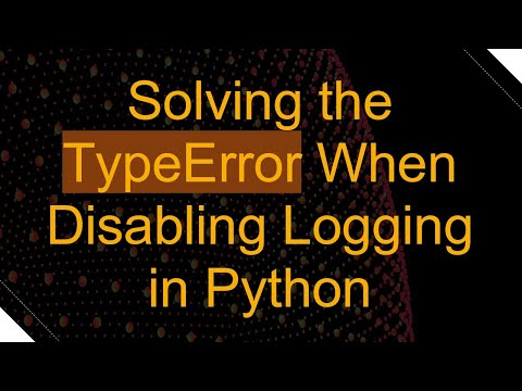 Solving the TypeError When Disabling Logging in Python