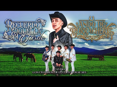 Cavish - Ando De Borrachera - Recuerdo Aquella Tarde Ft. @loscharrosdeluchitoyrafael9915