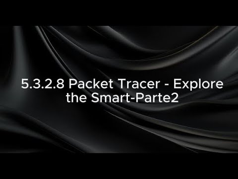5.3.2.8 Packet Tracer - Explore the Smart_Parte2
