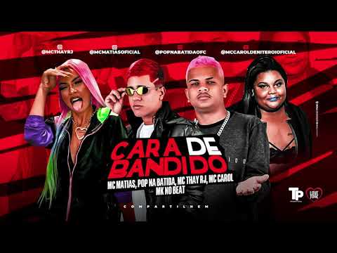 MC Matias, Pop na Batida, MC Thay Rj, MC Carol - Cara de Bandido ( MK NO BEAT )