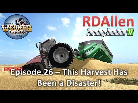 Farming Simulator 17 Welker Farms E26 - This Harvest Has Been a Disaster!