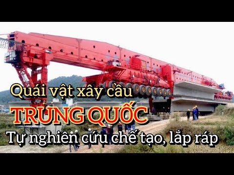  Quái Vật Xây Cầu Do Trung Quốc Tự Nghiên Cứu Và Lắp Ráp