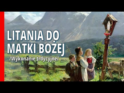 Litania do Matki Bożej /Wykonanie tradycyjne/. Pozdrawiajmy Królową Polski i świata całego,