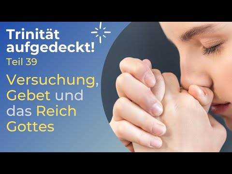 TRINITÄT AUFGEDECKT! Teil 39 - Versuchung, Gebet und das Reich Gottes