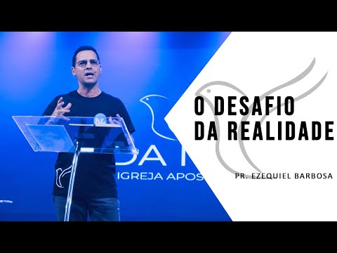 O DESAFIO DA REALIDADE // Pr. Ezequiel Barbosa