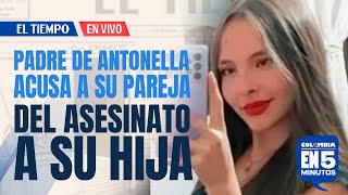 #Colombiaen5minutos: Padre de Antonella acusa a Silvana Torres del asesinato a su hija