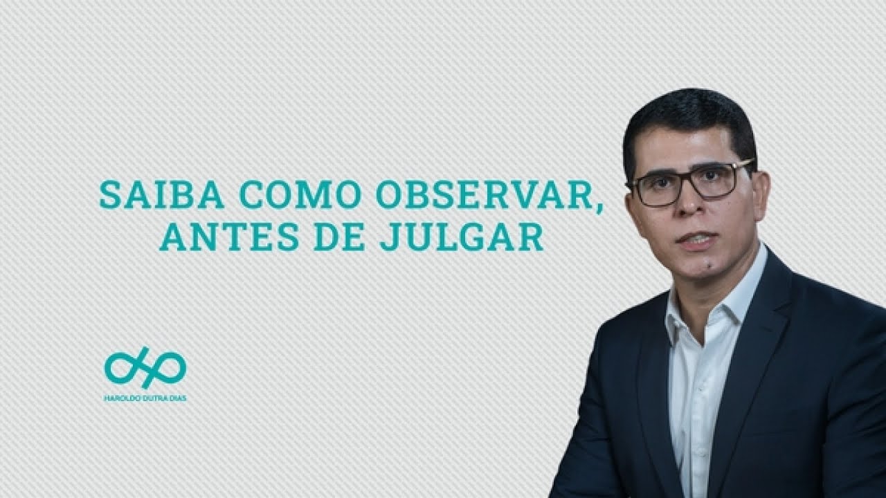 SAIBA COMO OBSERVAR, ANTES DE JULGAR