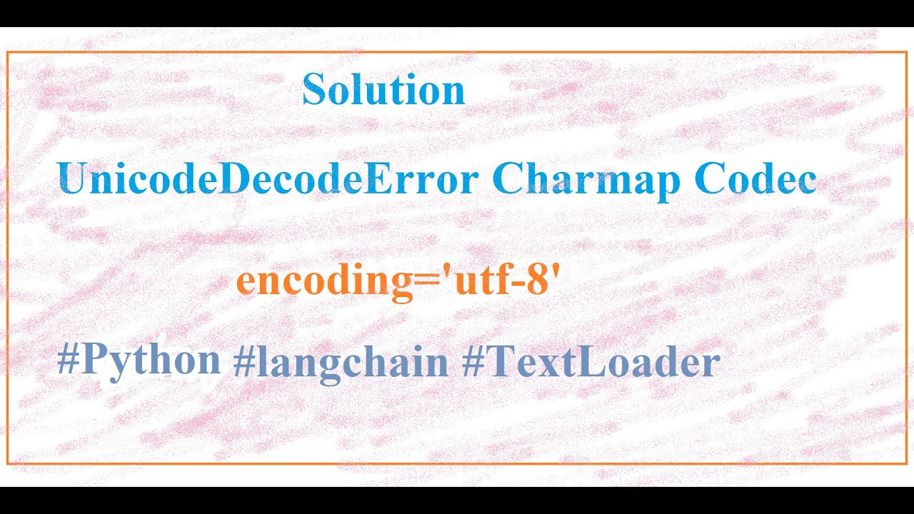 Langchain TextLoader UnicodeDecodeError Charmap Codec Can't Decode Byte In Python