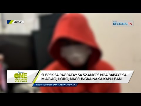 One Western Visayas: Suspek sa pagpatay sa 52-anyos nga babaye sa Miag-ao, Iloilo, nagsungka na