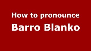 How to pronounce Barro Blanko