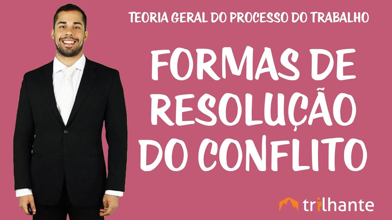 Teoria Geral do Processo do Trabalho - Formas de Resolução de Conflito