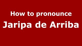 How to pronounce Jaripa De Arriba