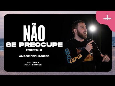 NÃO SE PREOCUPE Parte 2 - ANDRE FERNANDES | Lagoinha Miami CHURCH