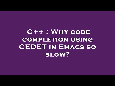 C++ : Why code completion using CEDET in Emacs so slow?