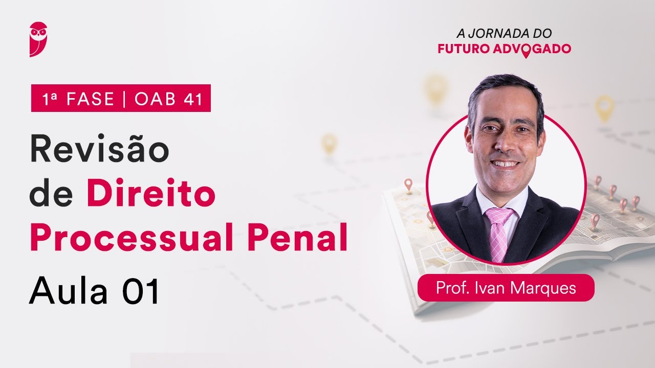Revisão de Direito Processual Penal - Aula 01 | 1ª Fase - OAB 41