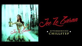 Jee Le Zaraa Chillstep | Aftermorning chillstep | Talaash | Aamir Khan | Vishal Dadlani