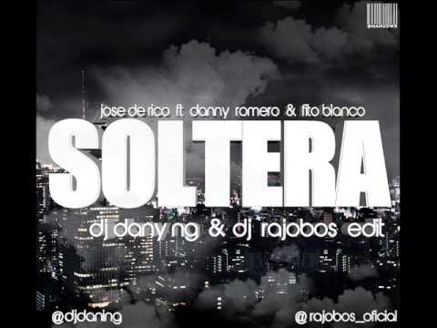 Jose De Rico Feat.Danny Romero Y Fito Blanko - Soltera (Dj Dani NG & Dj Rajobos Edit)