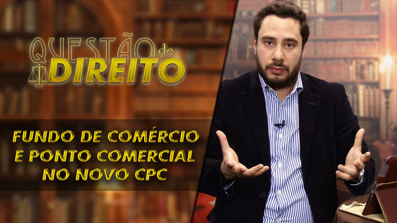 Questão de Direito 103 - Fundo de comércio e ponto comercial no novo CPC