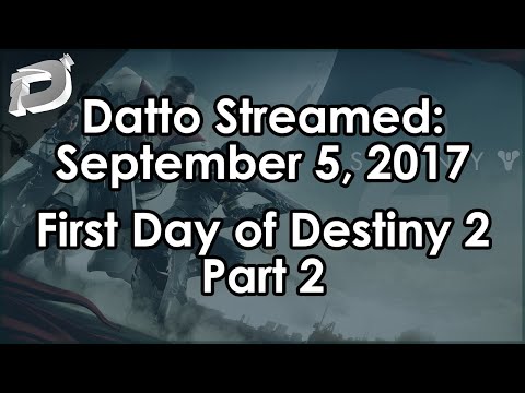 Datto's First Day in Destiny 2, Part 2 - September 5, 2017