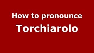 How to pronounce Torchiarolo