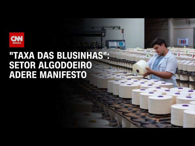 Setor algodoeiro adere manifesto contra fim da “taxa das blusinhas" | CNN NOVO DIA