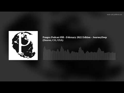 Pangea Podcast 098 - February 2022 Edition - JourneyDeep (Denver, CO, USA)