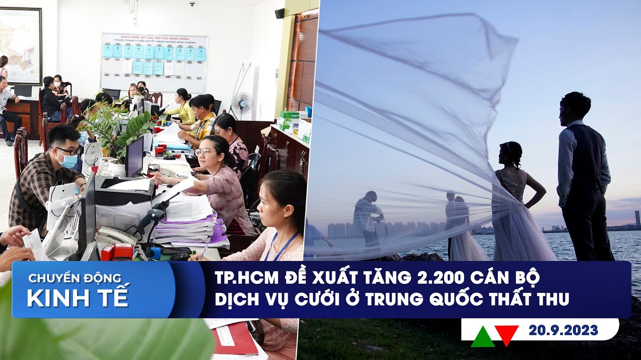 CHUYỂN ĐỘNG KINH TẾ ngày 20/9: TP.HCM đề xuất tăng 2.200 cán bộ | Dịch vụ cưới ở Trung Quốc thất thu