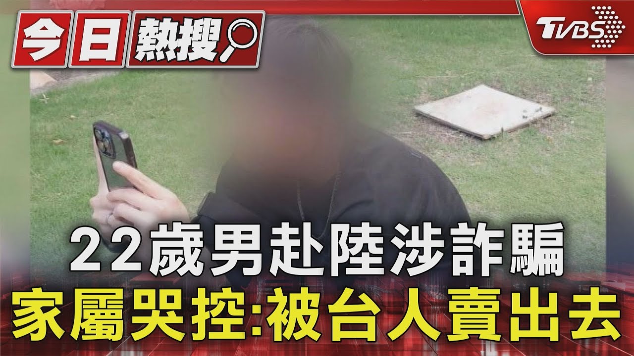22歲男赴陸涉詐騙 家屬哭控:被台人賣出去