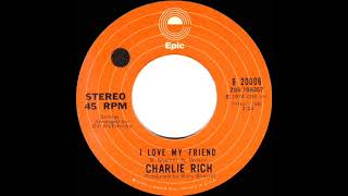 1974 HITS ARCHIVE: I Love My Friend - Charlie Rich (stereo 45--#1 A/C &amp; C&amp;W hit)