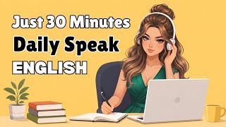 Just 30 Minutes Daily Speak English | English Speaking Practice for Fluency & Confidence