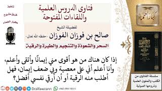 هل الأفضل طلب الرقية من الصالحين أو أن يرقي نفسه؟ لمعالي الشيخ صالح الفوزان