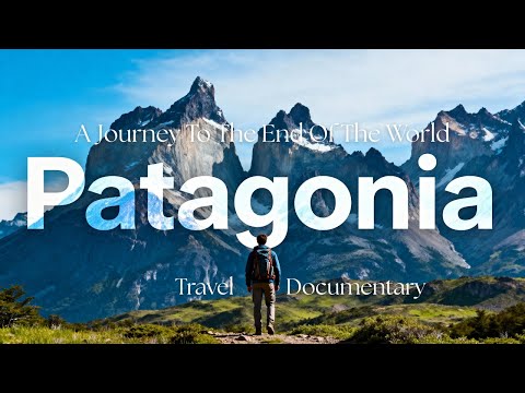 PATAGONIA : A Journey To The End Of The World 4k Travel Documentary