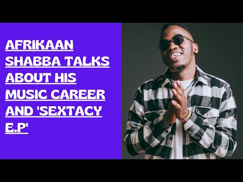 AFRIKAAN SHABBA TALKS ABOUT HIS MUSIC CAREER AND "SEXTACY E.P"