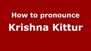 How to pronounce Krishna Kittur