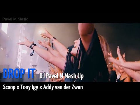 Scoop x Tony Igy x Addy van der Zwan - Drop It (DJ Pavel M Mash Up)