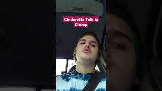 Cinderella Talk is cheap