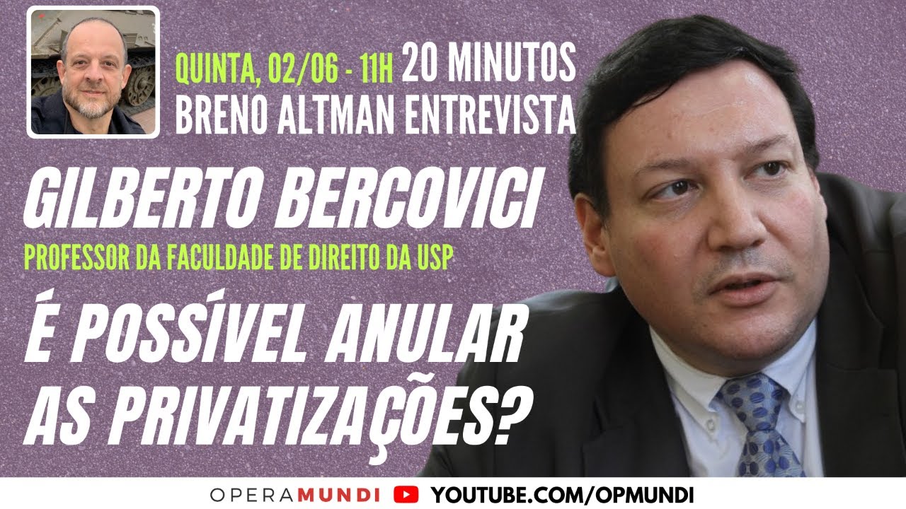 GILBERTO BERCOVICI: É POSSÍVEL ANULAR AS PRIVATIZAÇÕES -  20 Minutos Internacional