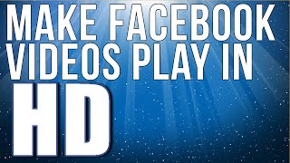 How To Make Facebook Videos Play In HD Automatically | Facebook HD Video