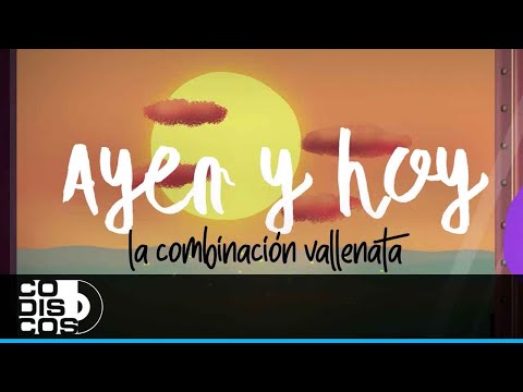 Ayer Y Hoy, La Combinación Vallenata - Video Letra