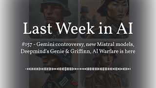 Last Week in AI #157 - Gemini controversy, new Mistral models, Deepmind's Genie & Griffinn, AI...