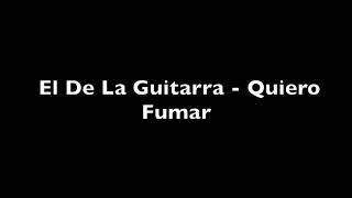 El De La Guitarra - Yo Quiero Fumar (Letra)