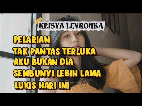 FULL ALBUM KEISYA LEVRONKA, PELARIAN, TAK PANTAS TERLUKA, AKU BUKAN DIA, LUKIS HARI INI