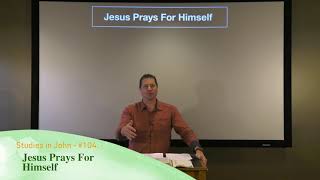 Studies in John - #104: Jesus Prays For Himself