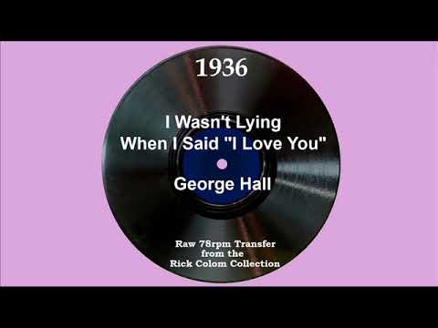 1936 George Hall - I Wasn’t Lying When I Said “I Love You” (Johnny McKeever, vocal)