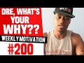 Dre What S Your WHY Weekly Motivation 200 Dre Baldwin